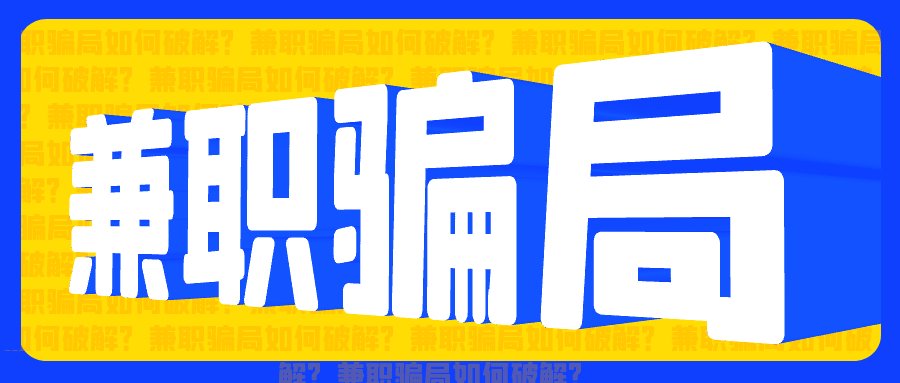 暑期|「暑期骗局揭秘」这些兼职骗局如何破解？